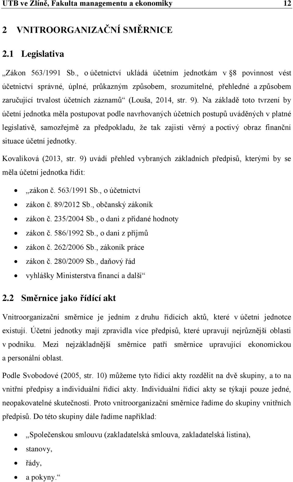 Na základě toto tvrzení by účetní jednotka měla postupovat podle navrhovaných účetních postupů uváděných v platné legislativě, samozřejmě za předpokladu, že tak zajistí věrný a poctivý obraz finanční