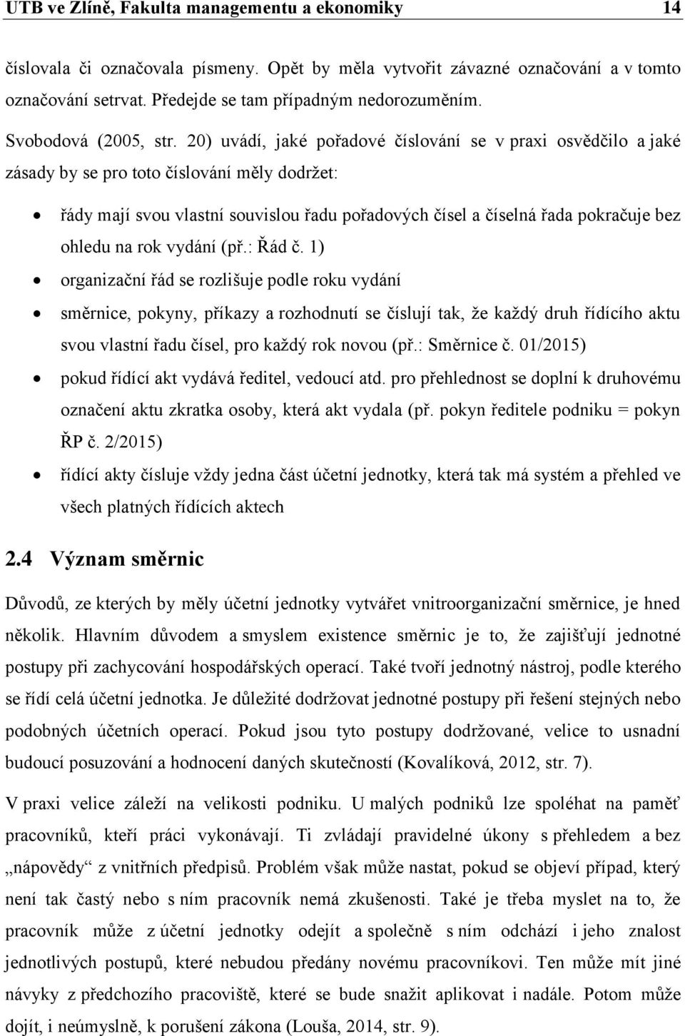 20) uvádí, jaké pořadové číslování se v praxi osvědčilo a jaké zásady by se pro toto číslování měly dodržet: řády mají svou vlastní souvislou řadu pořadových čísel a číselná řada pokračuje bez ohledu