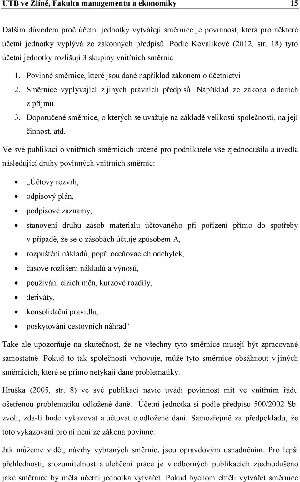 Směrnice vyplývající z jiných právních předpisů. Například ze zákona o daních z příjmu. 3. Doporučené směrnice, o kterých se uvažuje na základě velikosti společnosti, na její činnost, atd.