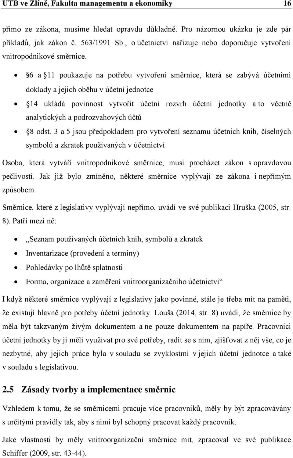 6 a 11 poukazuje na potřebu vytvoření směrnice, která se zabývá účetními doklady a jejich oběhu v účetní jednotce 14 ukládá povinnost vytvořit účetní rozvrh účetní jednotky a to včetně analytických a