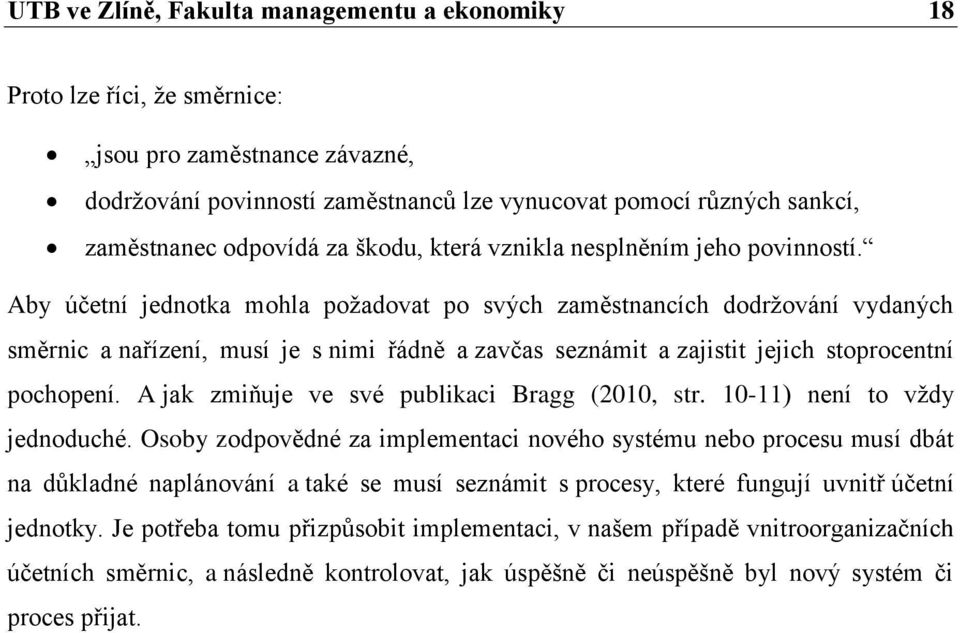 Aby účetní jednotka mohla požadovat po svých zaměstnancích dodržování vydaných směrnic a nařízení, musí je s nimi řádně a zavčas seznámit a zajistit jejich stoprocentní pochopení.