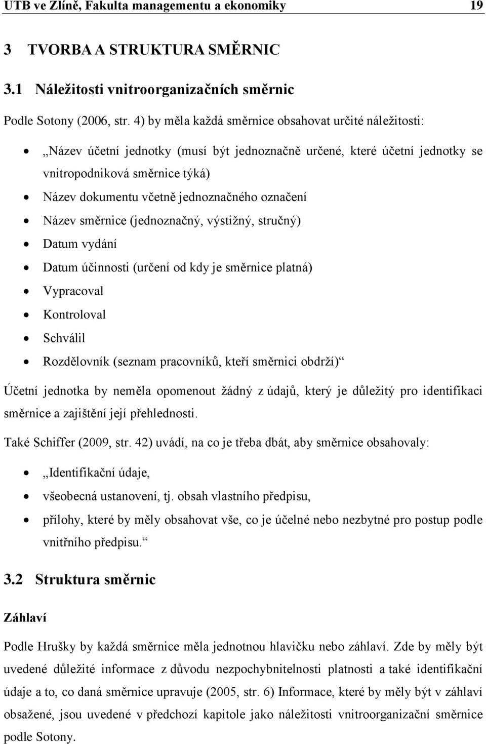 jednoznačného označení Název směrnice (jednoznačný, výstižný, stručný) Datum vydání Datum účinnosti (určení od kdy je směrnice platná) Vypracoval Kontroloval Schválil Rozdělovník (seznam pracovníků,