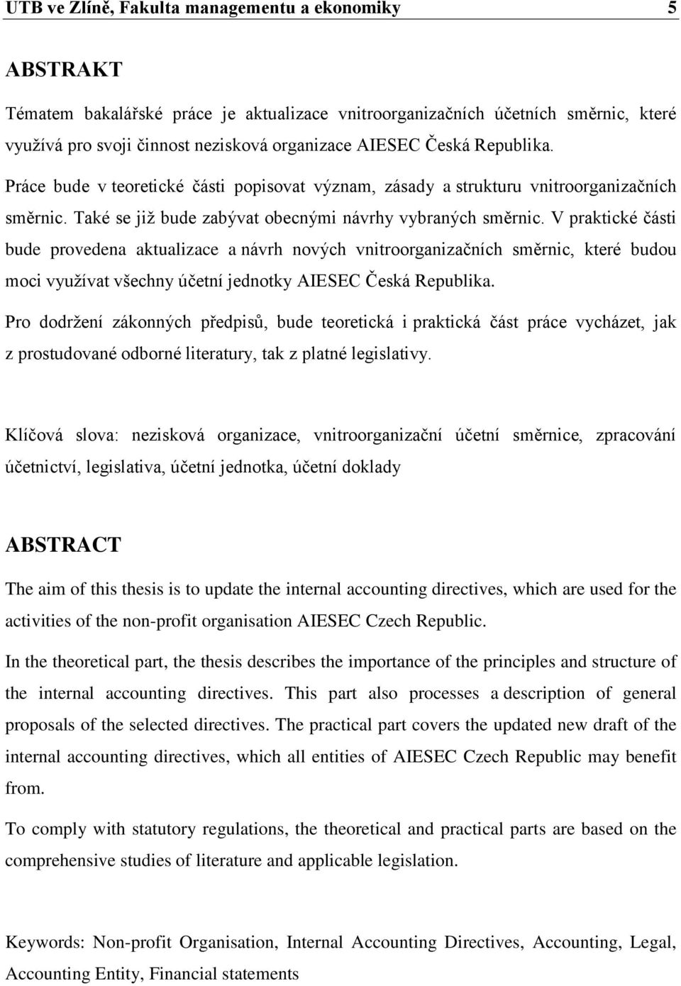 V praktické části bude provedena aktualizace a návrh nových vnitroorganizačních směrnic, které budou moci využívat všechny účetní jednotky AIESEC Česká Republika.