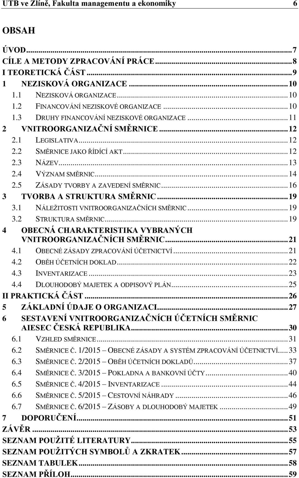 5 ZÁSADY TVORBY A ZAVEDENÍ SMĚRNIC... 16 3 TVORBA A STRUKTURA SMĚRNIC... 19 3.1 NÁLEŽITOSTI VNITROORGANIZAČNÍCH SMĚRNIC... 19 3.2 STRUKTURA SMĚRNIC.