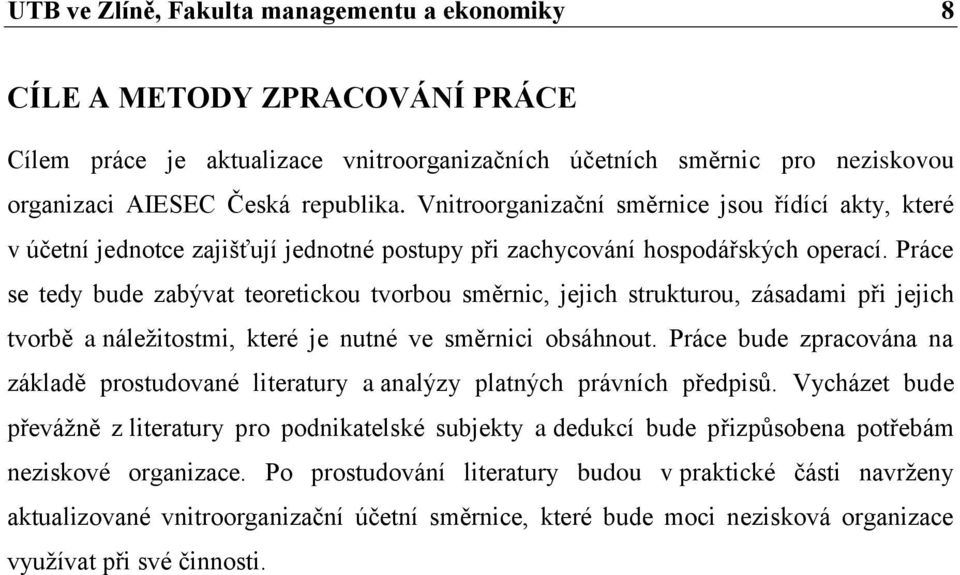 Práce se tedy bude zabývat teoretickou tvorbou směrnic, jejich strukturou, zásadami při jejich tvorbě a náležitostmi, které je nutné ve směrnici obsáhnout.