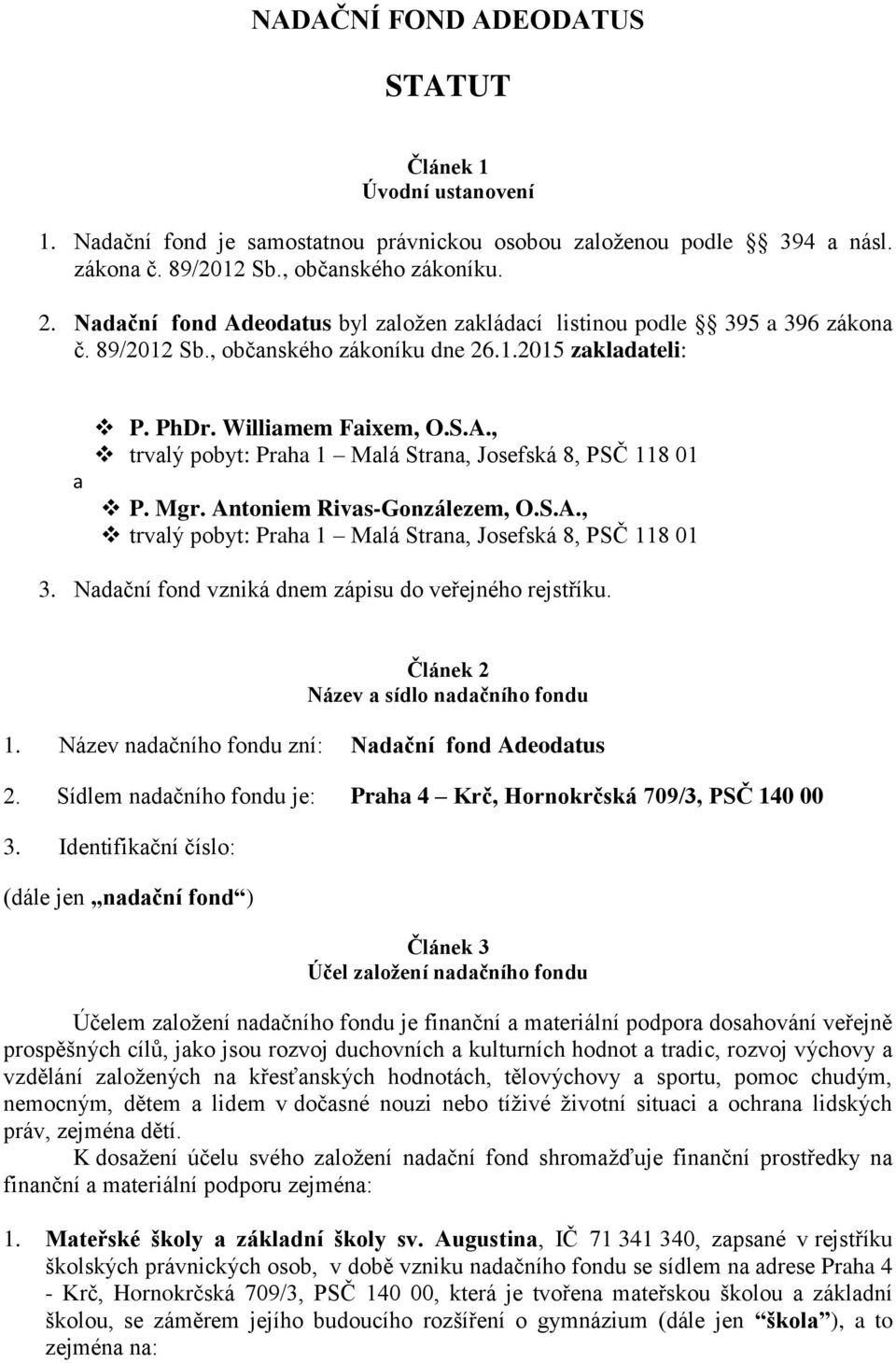 Mgr. Antoniem Rivas-Gonzálezem, O.S.A., trvalý pobyt: Praha 1 Malá Strana, Josefská 8, PSČ 118 01 3. Nadační fond vzniká dnem zápisu do veřejného rejstříku. Článek 2 Název a sídlo nadačního fondu 1.