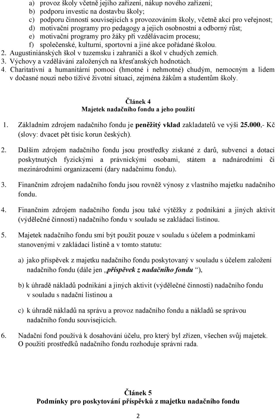 Augustiniánských škol v tuzemsku i zahraničí a škol v chudých zemích. 3. Výchovy a vzdělávání založených na křesťanských hodnotách. 4.