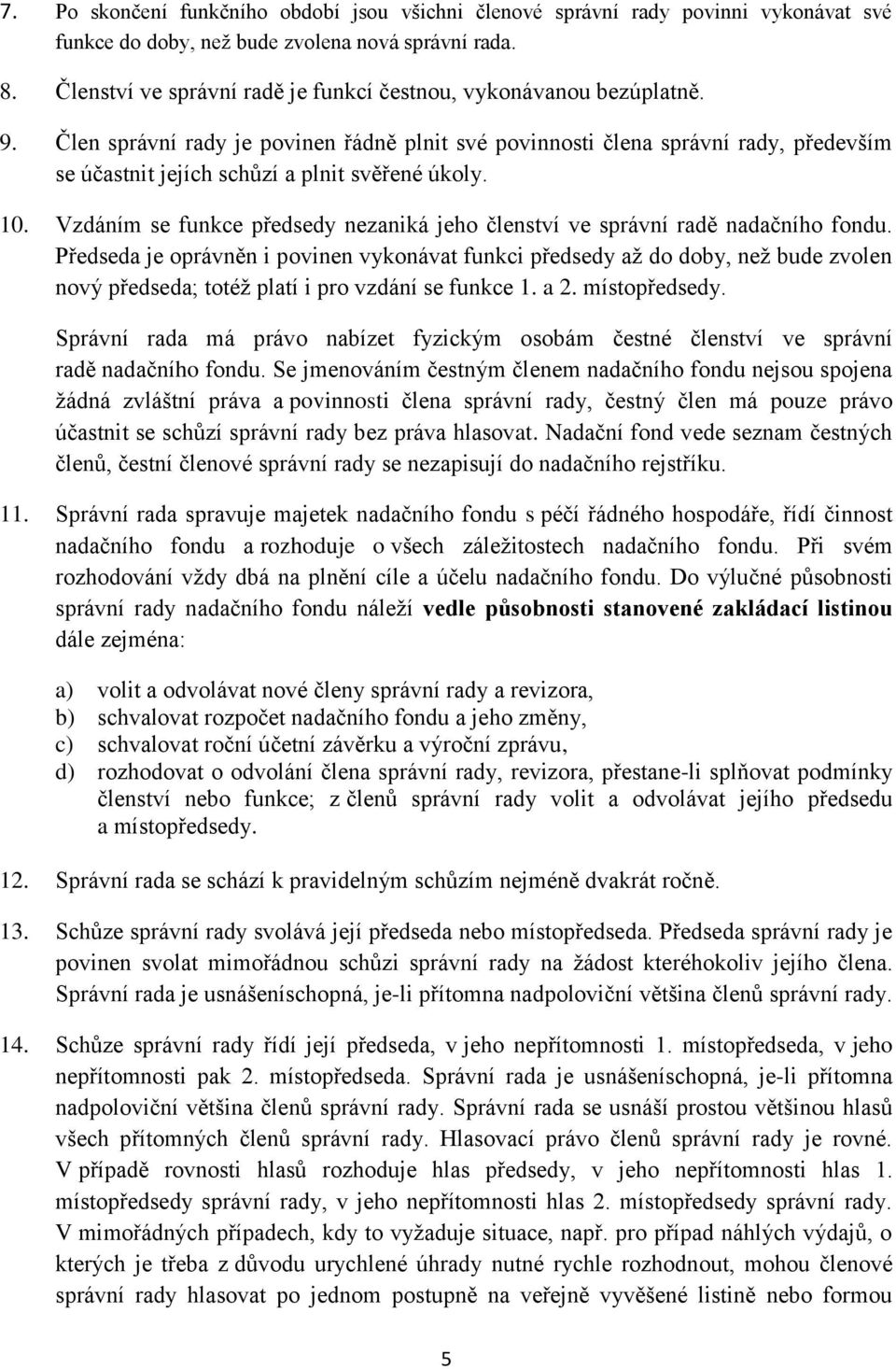 Člen správní rady je povinen řádně plnit své povinnosti člena správní rady, především se účastnit jejích schůzí a plnit svěřené úkoly. 10.