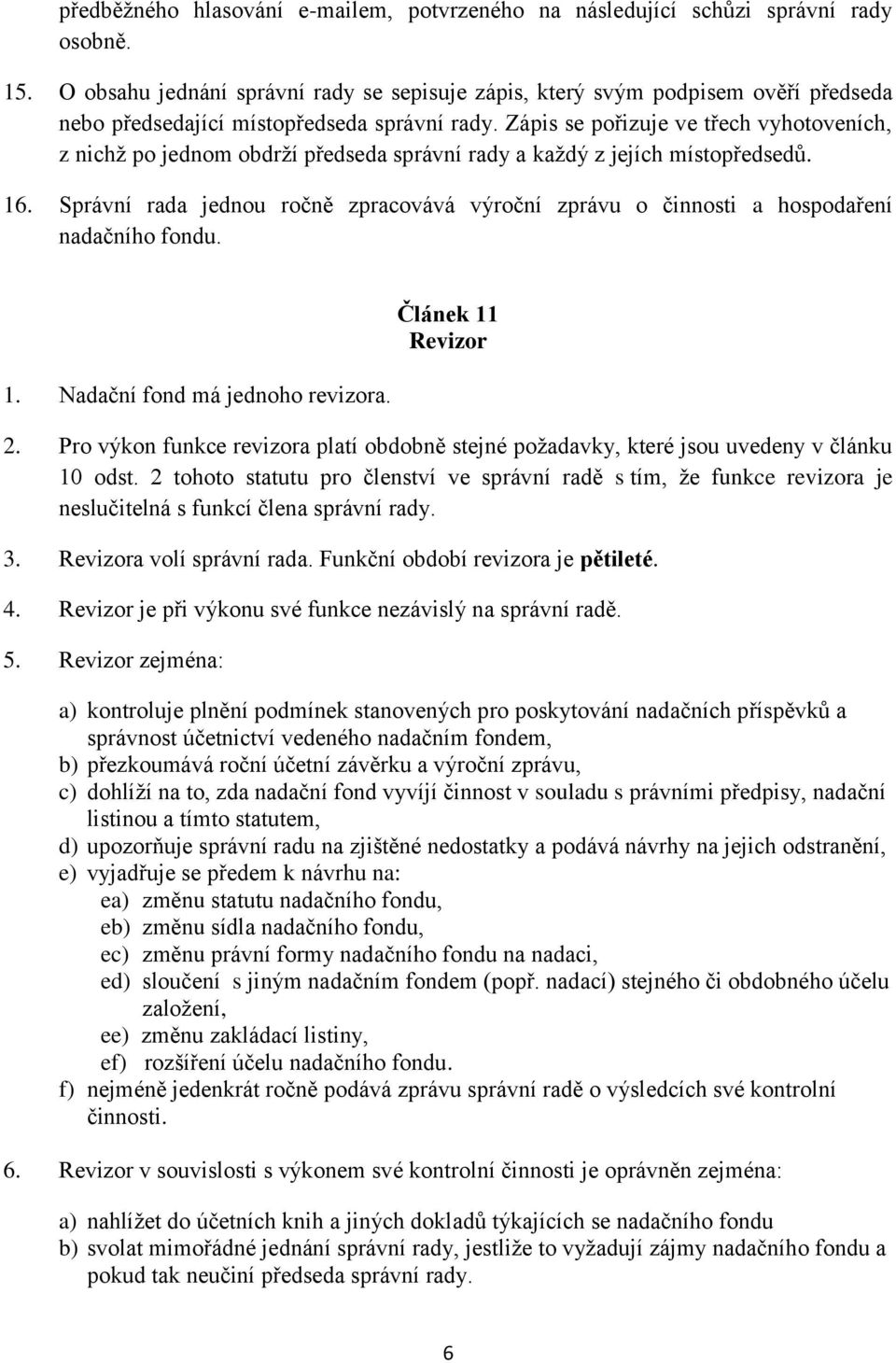 Zápis se pořizuje ve třech vyhotoveních, z nichž po jednom obdrží předseda správní rady a každý z jejích místopředsedů. 16.