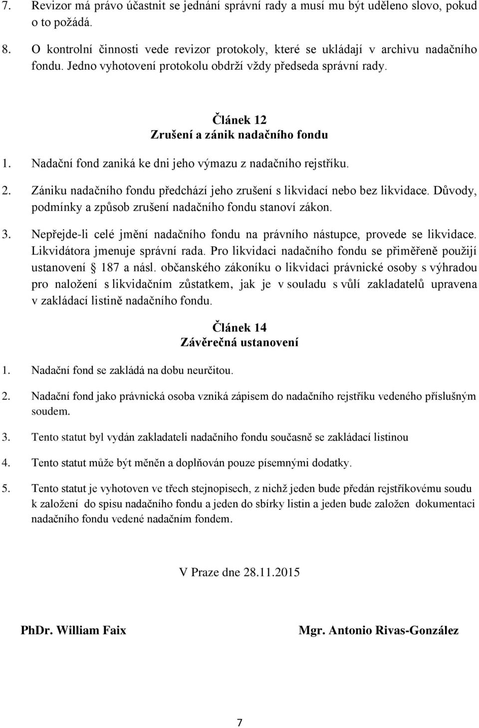 Zániku nadačního fondu předchází jeho zrušení s likvidací nebo bez likvidace. Důvody, podmínky a způsob zrušení nadačního fondu stanoví zákon. 3.