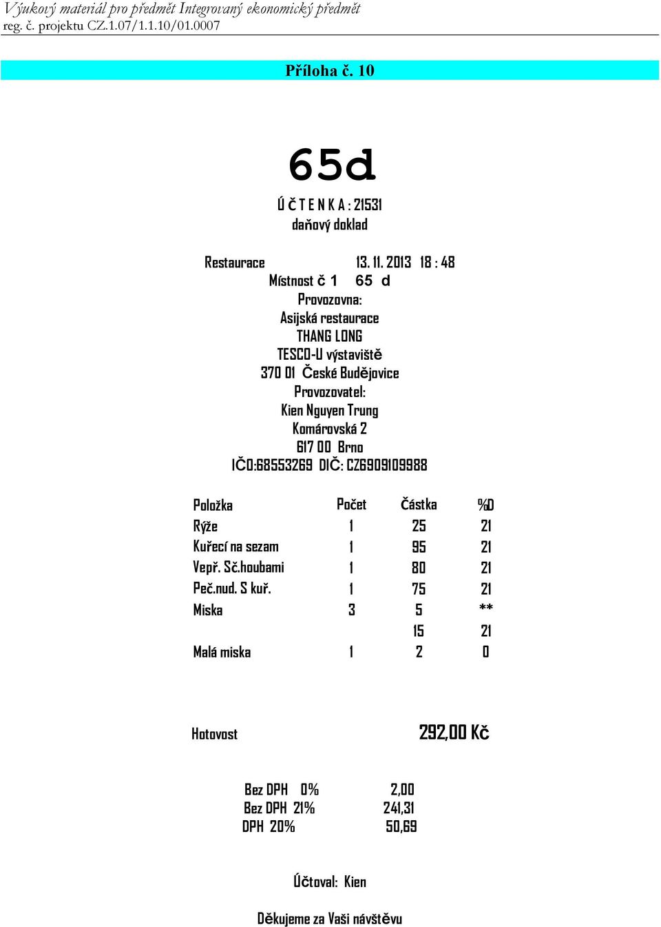 Kien Nguyen Trung Komárovská 2 617 00 Brno IČO:68553269 DIČ: CZ6909109988 Položka Počet Částka %D Rýže 1 25 21 Kuřecí na sezam 1 95