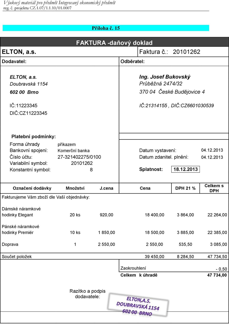 spojení: Komerční banka Datum vystavení: 04.12.2013 Číslo účtu: 27-321402275/0100 Datum zdanitel. plnění: 04.12.2013 Variabilní symbol: 20101262 Konstantní symbol: 8 Splatnost: 18.12.2013 Označení dodávky Množství J.