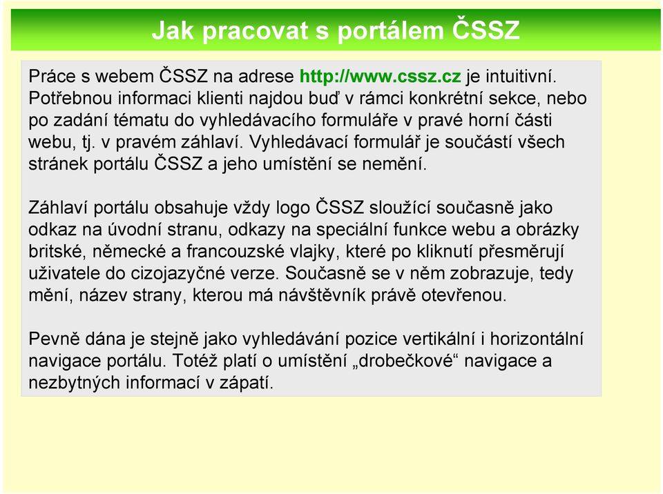 Vyhledávací formulář je součástí všech stránek portálu ČSSZ a jeho umístění se nemění.