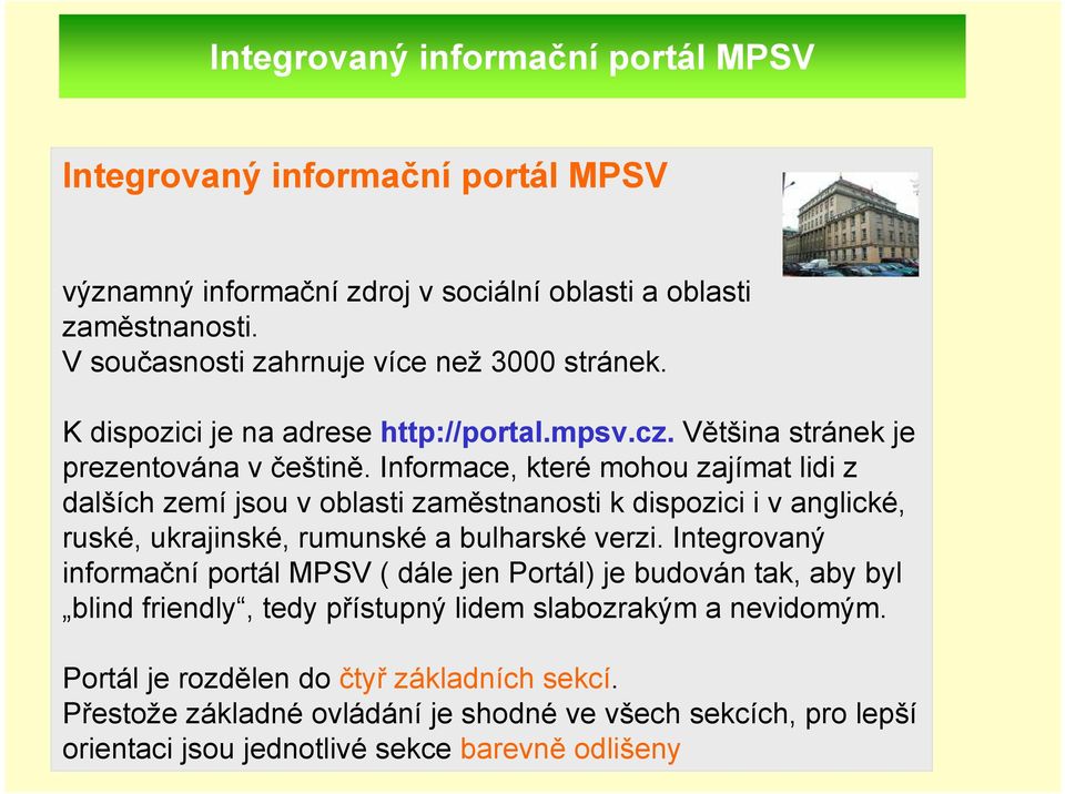 Informace, které mohou zajímat lidi z dalších zemí jsou v oblasti zaměstnanosti k dispozici i v anglické, ruské, ukrajinské, rumunské a bulharské verzi.