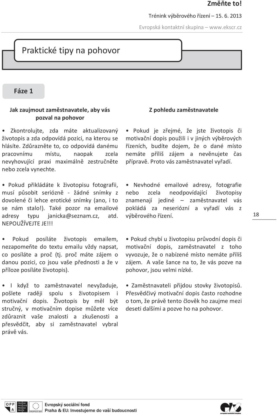 Zdůrazněte to, co odpovídá danému pracovnímu místu, naopak zcela nevyhovující praxi maximálně zestručněte nebo zcela vynechte.