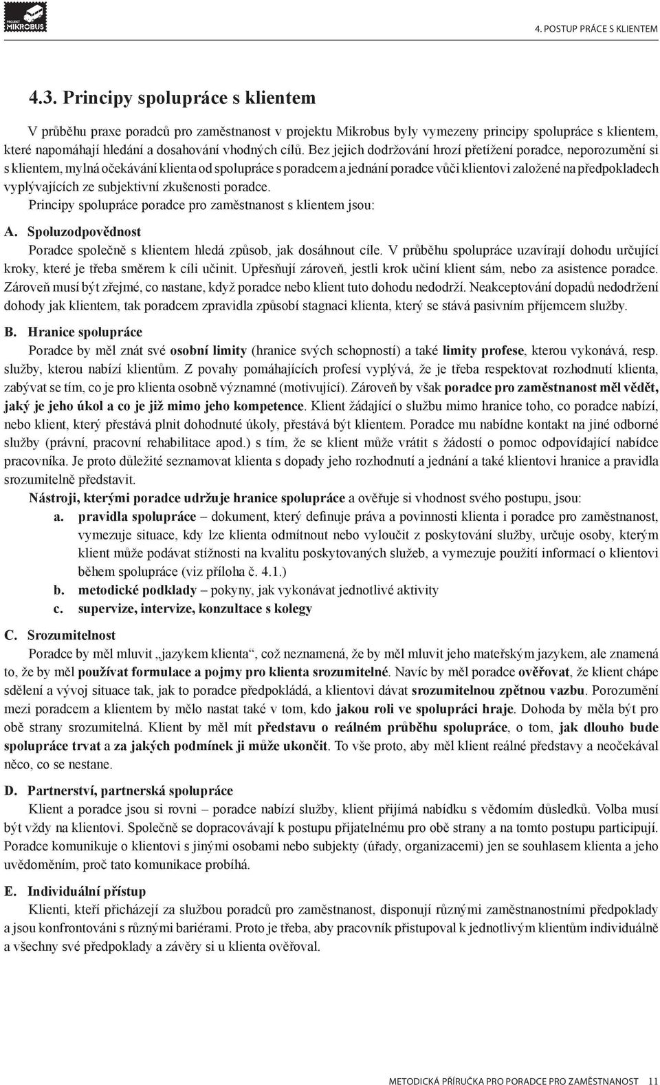 Bez jejich dodržování hrozí přetížení poradce, neporozumění si s klientem, mylná očekávání klienta od spolupráce s poradcem a jednání poradce vůči klientovi založené na předpokladech vyplývajících ze