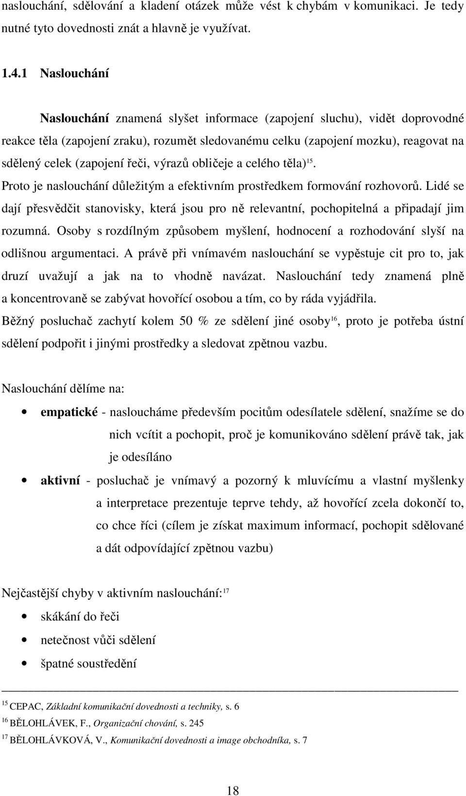 řeči, výrazů obličeje a celého těla) 15. Proto je naslouchání důležitým a efektivním prostředkem formování rozhovorů.