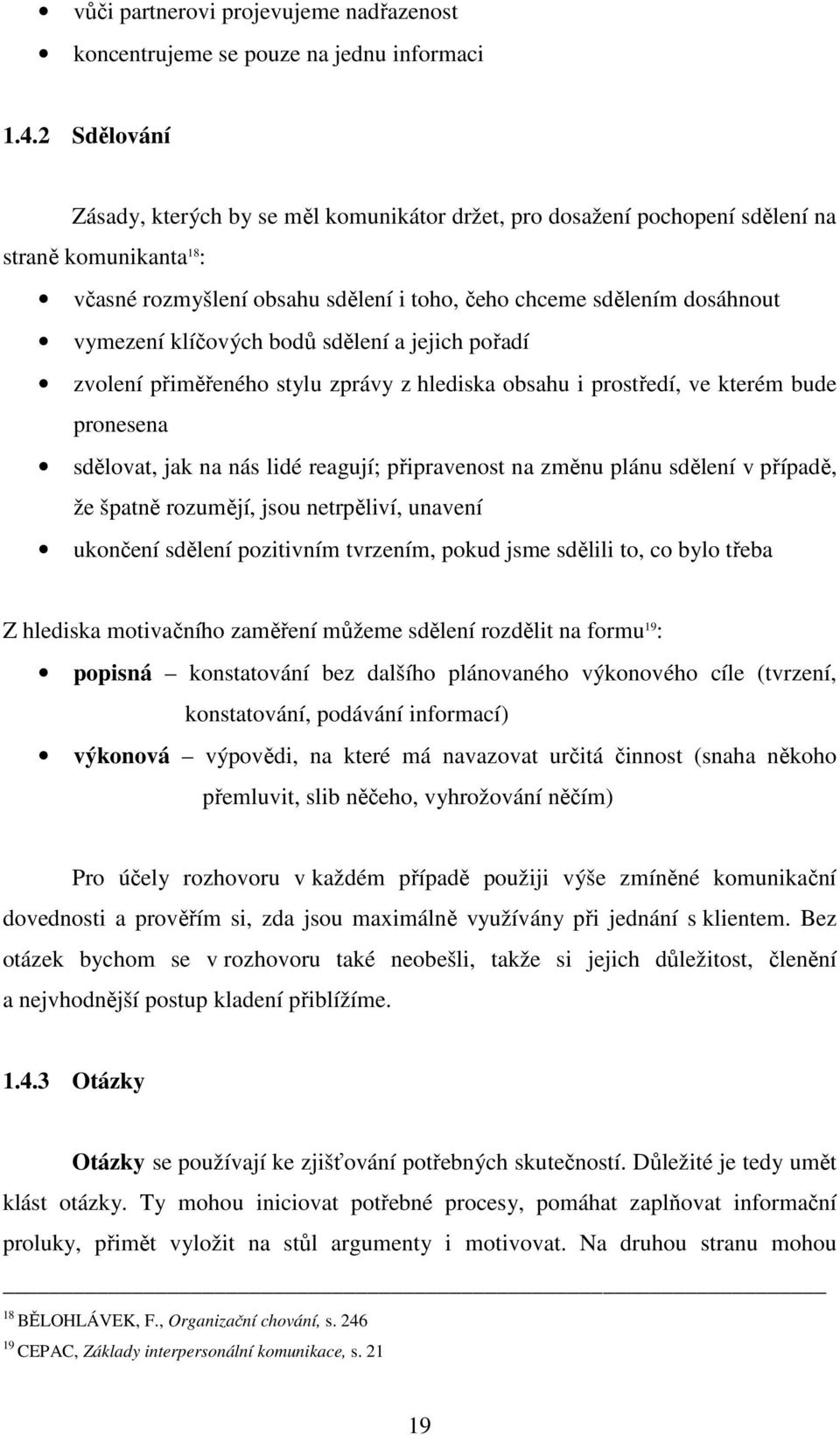 klíčových bodů sdělení a jejich pořadí zvolení přiměřeného stylu zprávy z hlediska obsahu i prostředí, ve kterém bude pronesena sdělovat, jak na nás lidé reagují; připravenost na změnu plánu sdělení