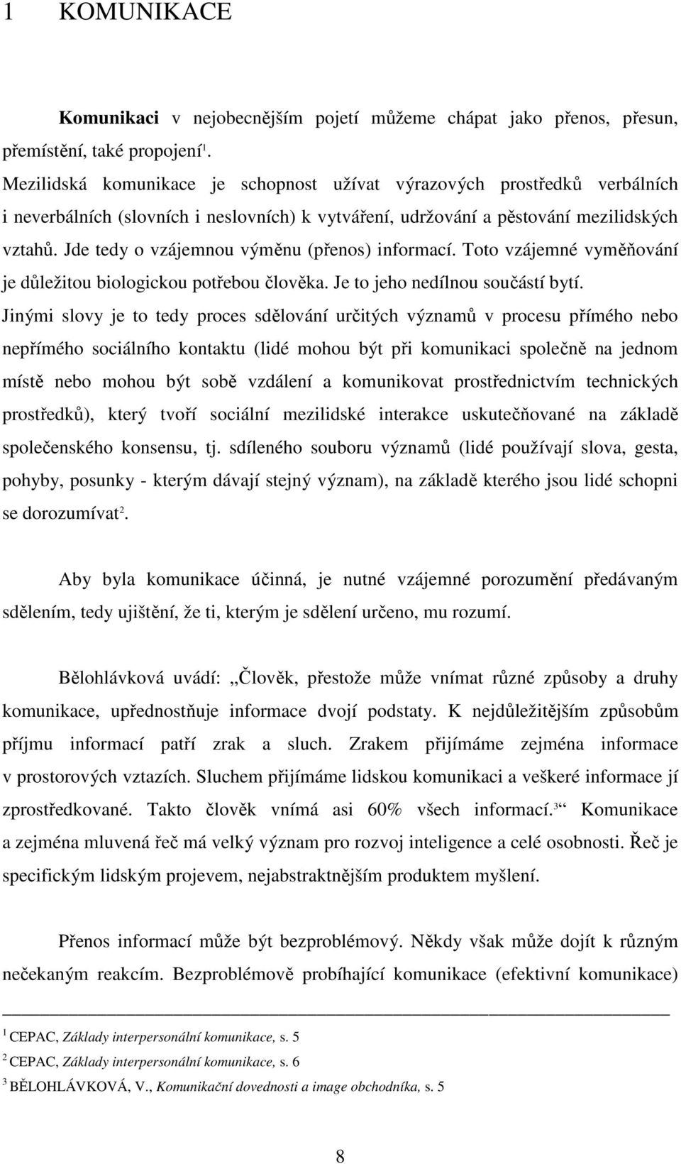 Jde tedy o vzájemnou výměnu (přenos) informací. Toto vzájemné vyměňování je důležitou biologickou potřebou člověka. Je to jeho nedílnou součástí bytí.