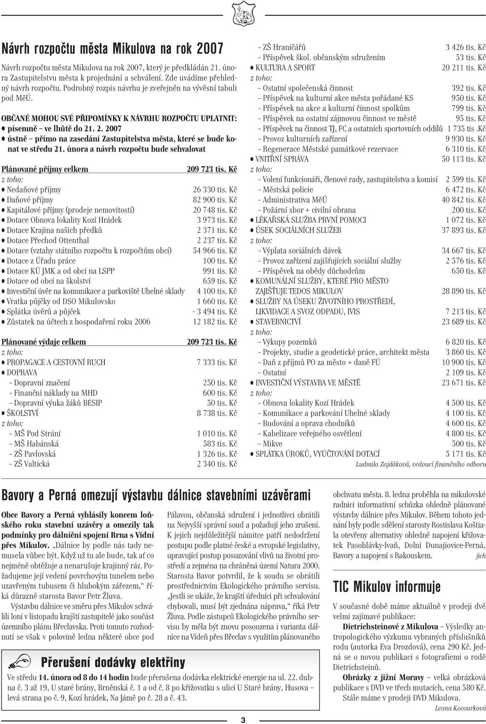 . 2. 2007 ústně přímo na zasedání Zastupitelstva města, které se bude konat ve středu 21. února a návrh rozpočtu bude schvalovat Plánované příjmy celkem 209 723 tis. Kč Nedaňové příjmy 26 330 tis.