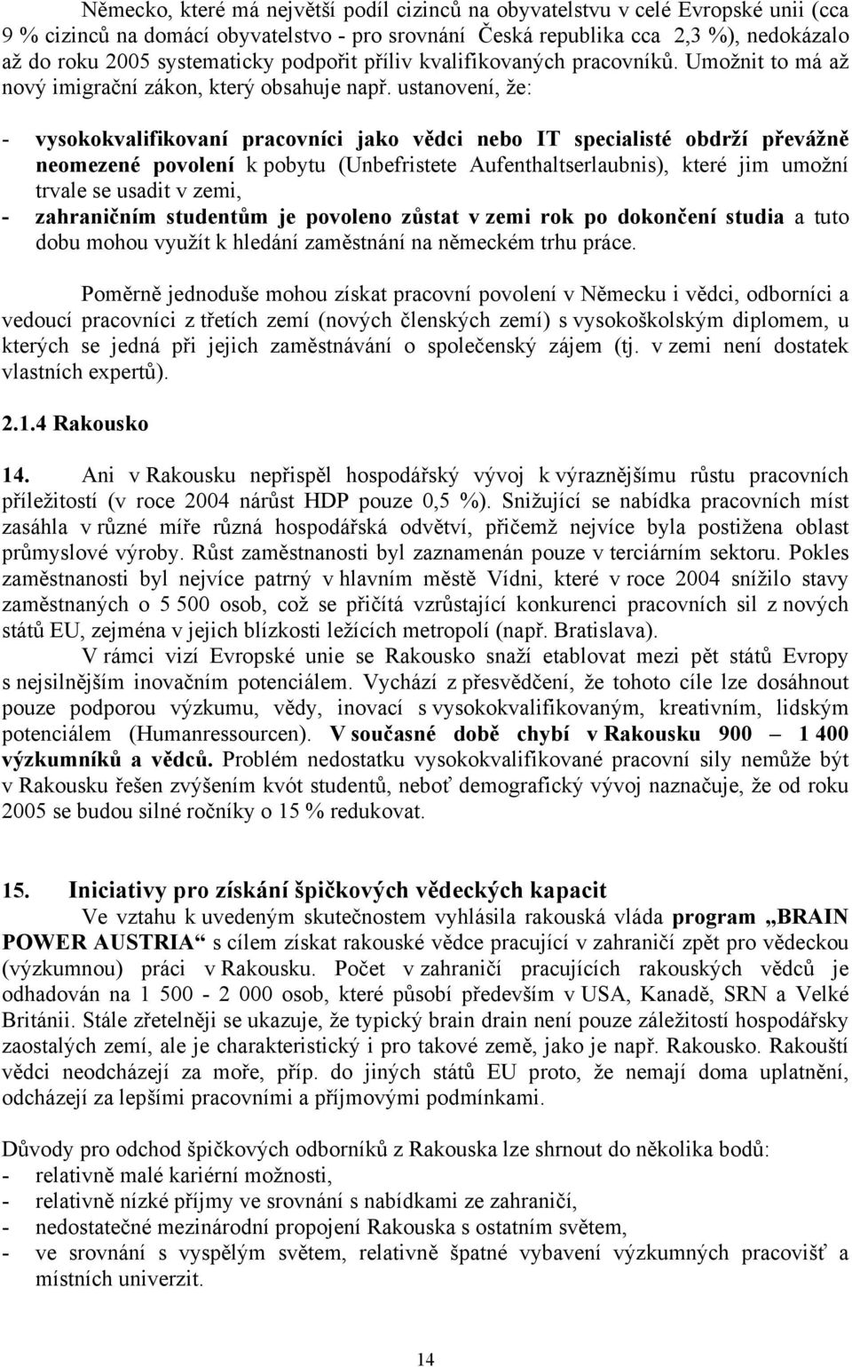 ustanovení, že: - vysokokvalifikovaní pracovníci jako vědci nebo IT specialisté obdrží převážně neomezené povolení k pobytu (Unbefristete Aufenthaltserlaubnis), které jim umožní trvale se usadit v