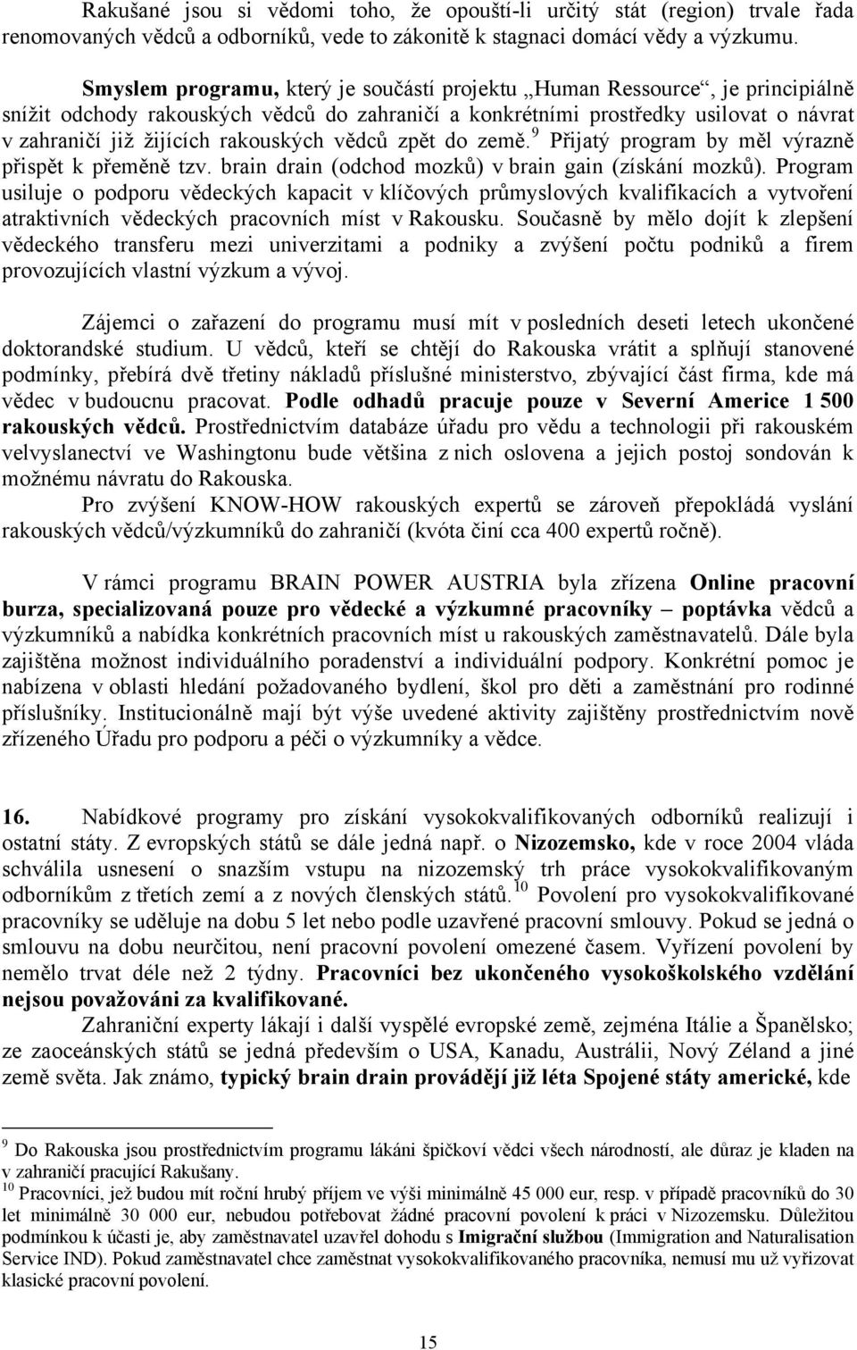 rakouských vědců zpět do země. 9 Přijatý program by měl výrazně přispět k přeměně tzv. brain drain (odchod mozků) v brain gain (získání mozků).