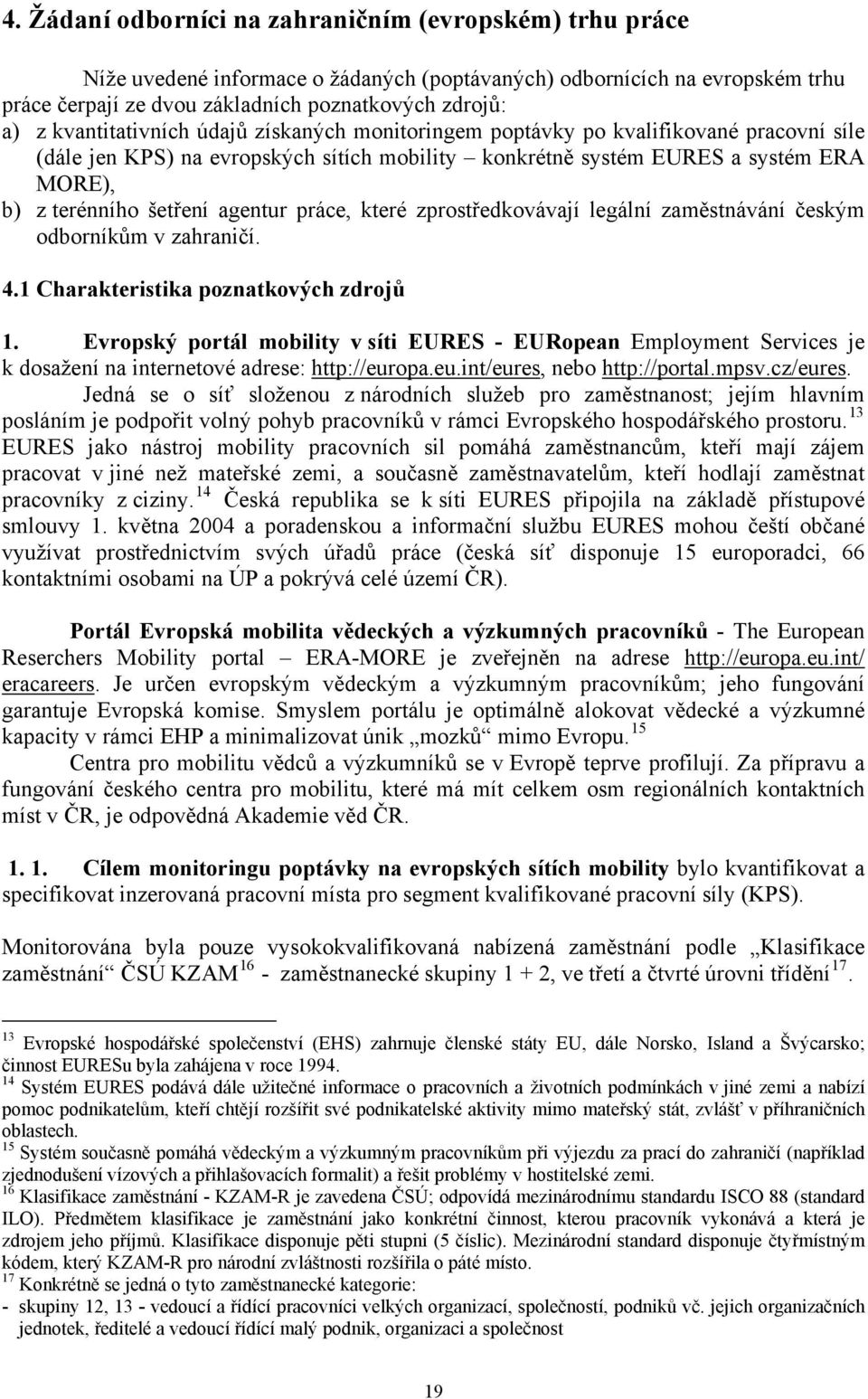 agentur práce, které zprostředkovávají legální zaměstnávání českým odborníkům v zahraničí. 4.1 Charakteristika poznatkových zdrojů 1.