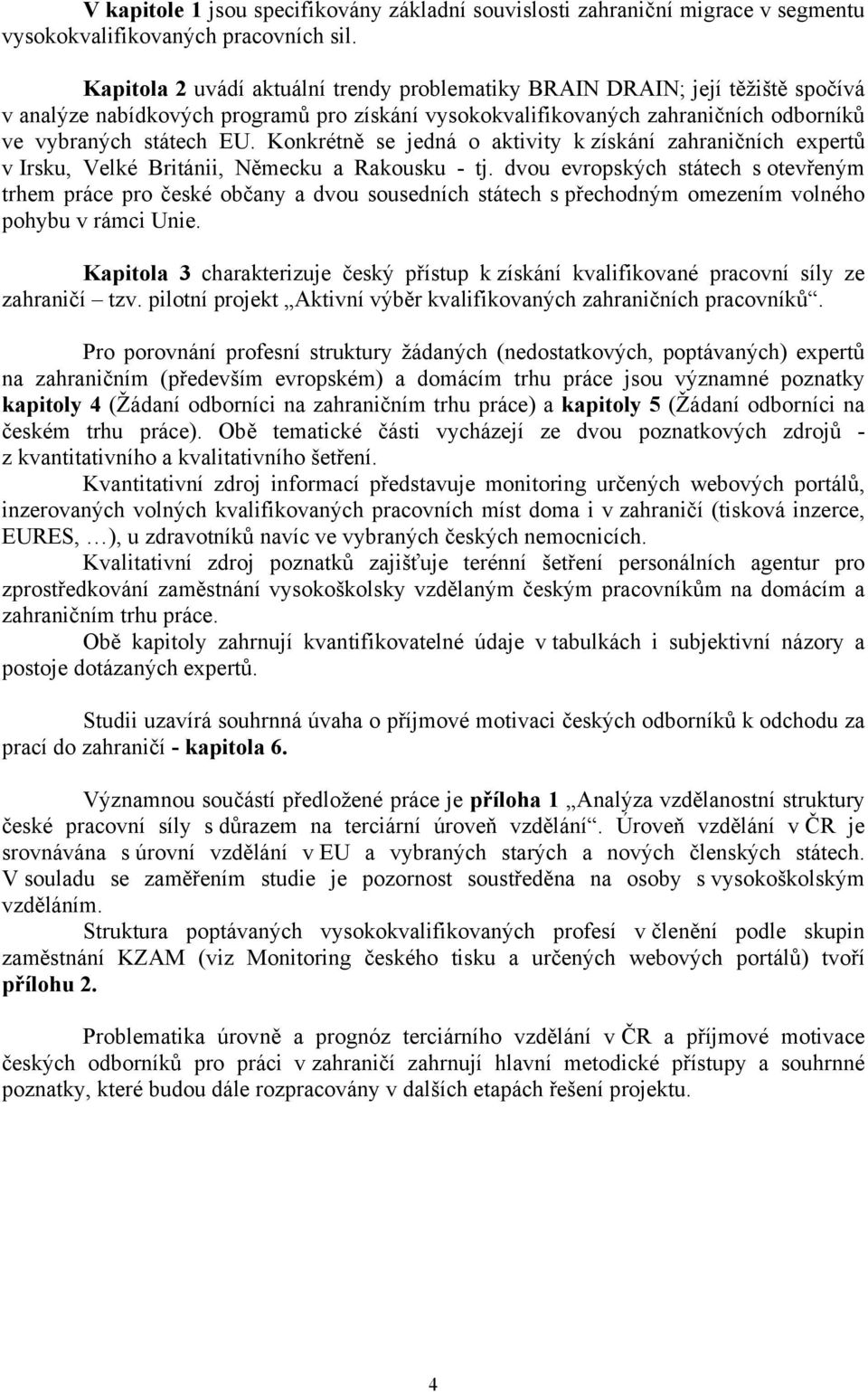 Konkrétně se jedná o aktivity k získání zahraničních expertů v Irsku, Velké Británii, Německu a Rakousku - tj.