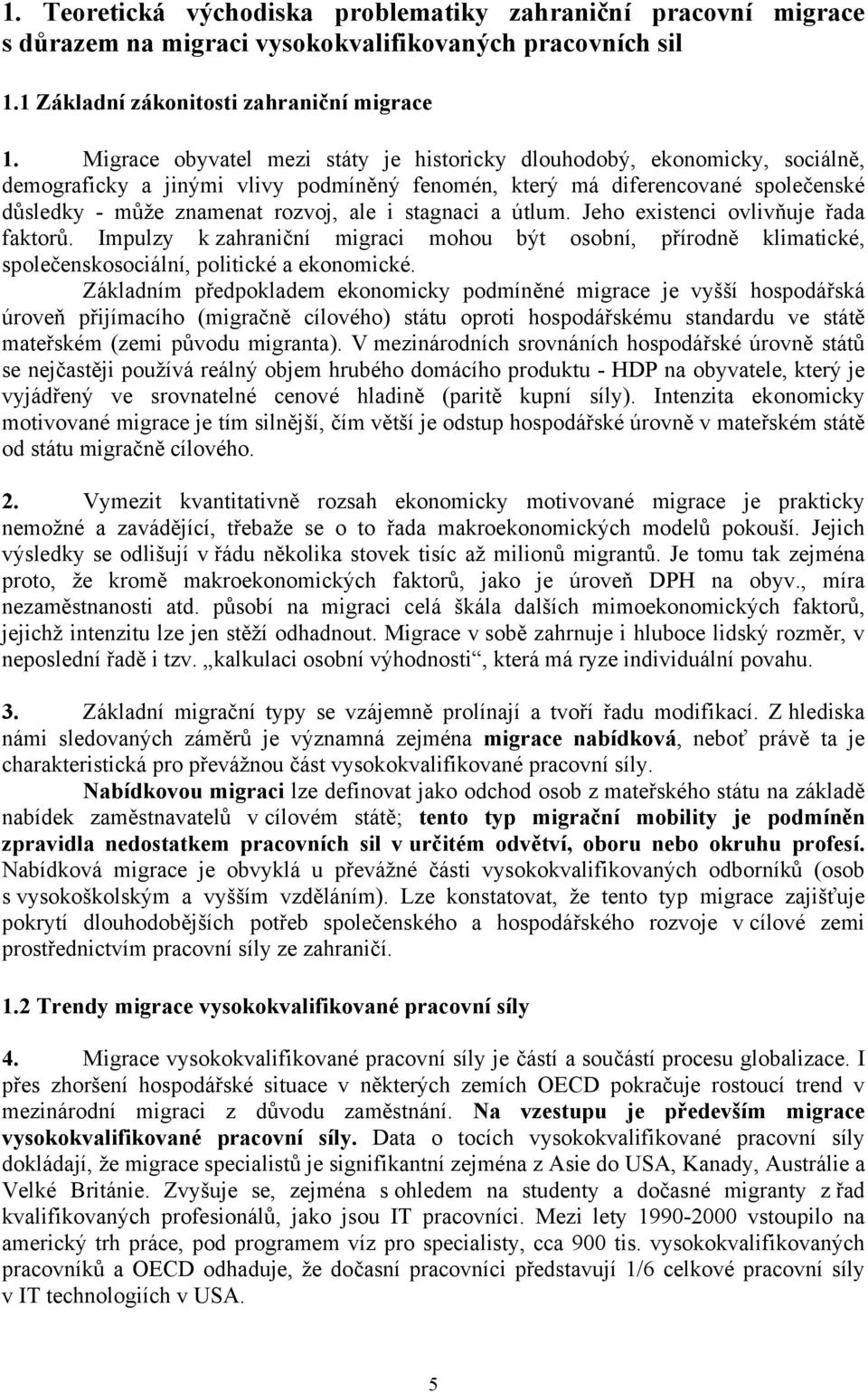 stagnaci a útlum. Jeho existenci ovlivňuje řada faktorů. Impulzy k zahraniční migraci mohou být osobní, přírodně klimatické, společenskosociální, politické a ekonomické.