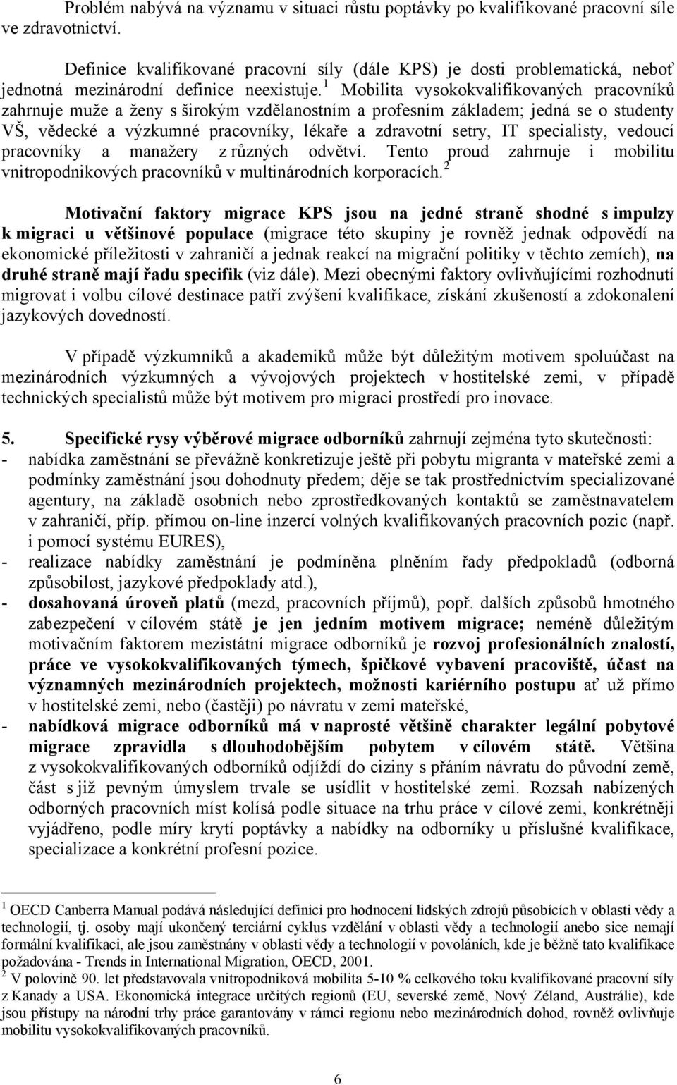 1 Mobilita vysokokvalifikovaných pracovníků zahrnuje muže a ženy s širokým vzdělanostním a profesním základem; jedná se o studenty VŠ, vědecké a výzkumné pracovníky, lékaře a zdravotní setry, IT