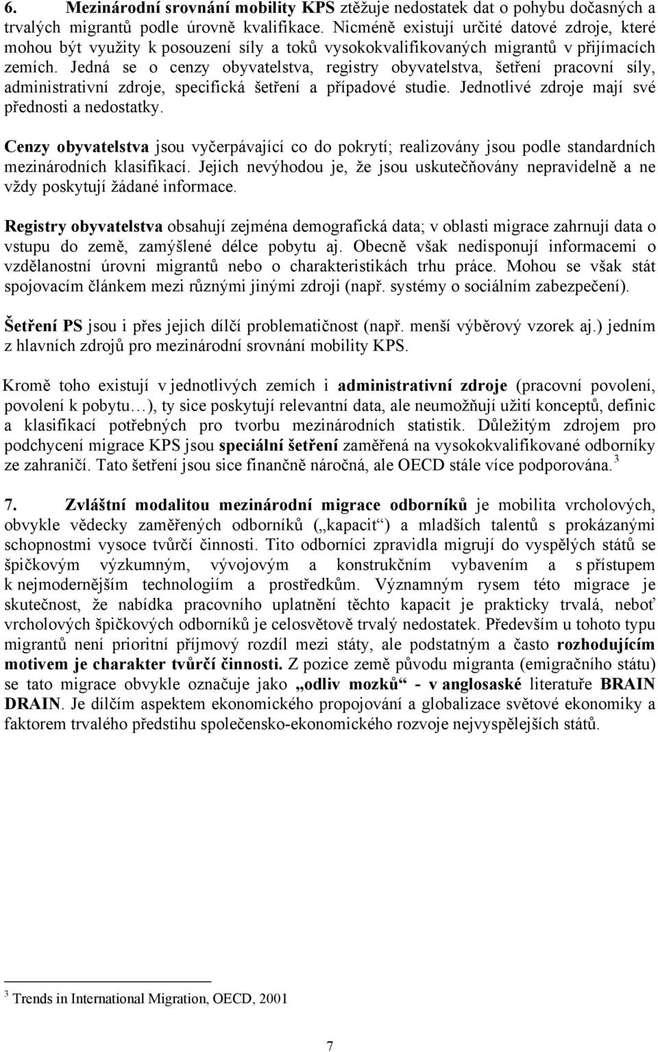 Jedná se o cenzy obyvatelstva, registry obyvatelstva, šetření pracovní síly, administrativní zdroje, specifická šetření a případové studie. Jednotlivé zdroje mají své přednosti a nedostatky.