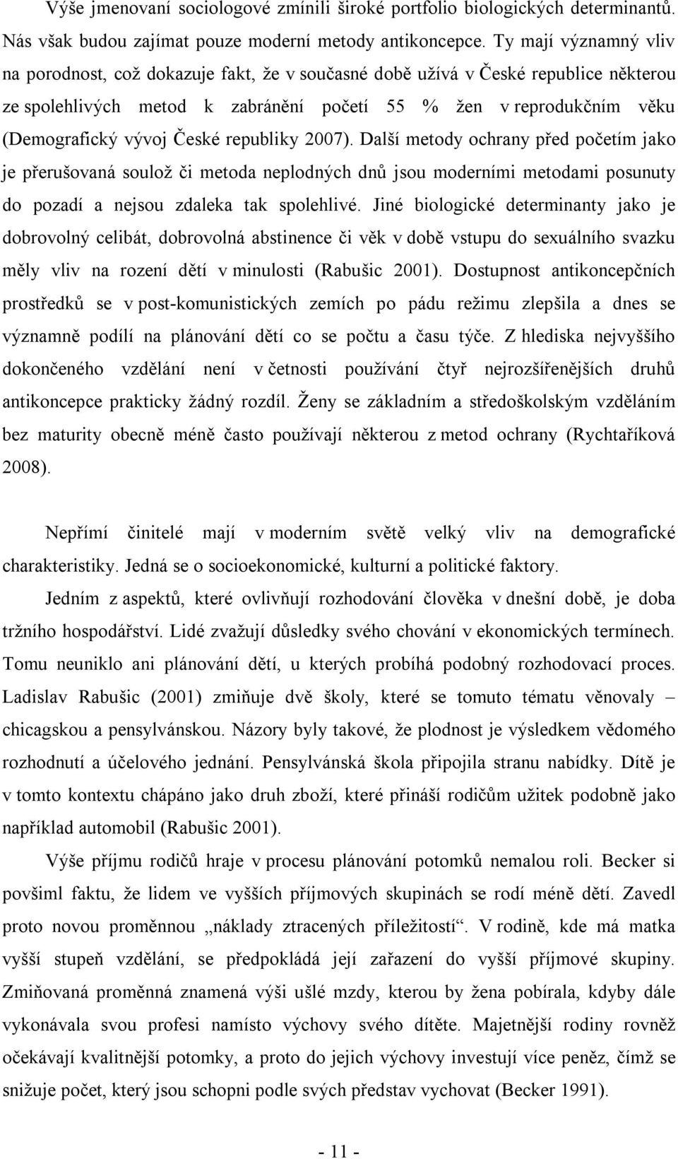 České republiky 2007). Další metody ochrany před početím jako je přerušovaná soulož či metoda neplodných dnů jsou moderními metodami posunuty do pozadí a nejsou zdaleka tak spolehlivé.