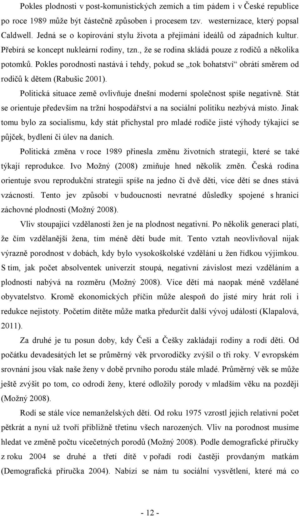 Pokles porodnosti nastává i tehdy, pokud se tok bohatství obrátí směrem od rodičů k dětem (Rabušic 2001). Politická situace země ovlivňuje dnešní moderní společnost spíše negativně.