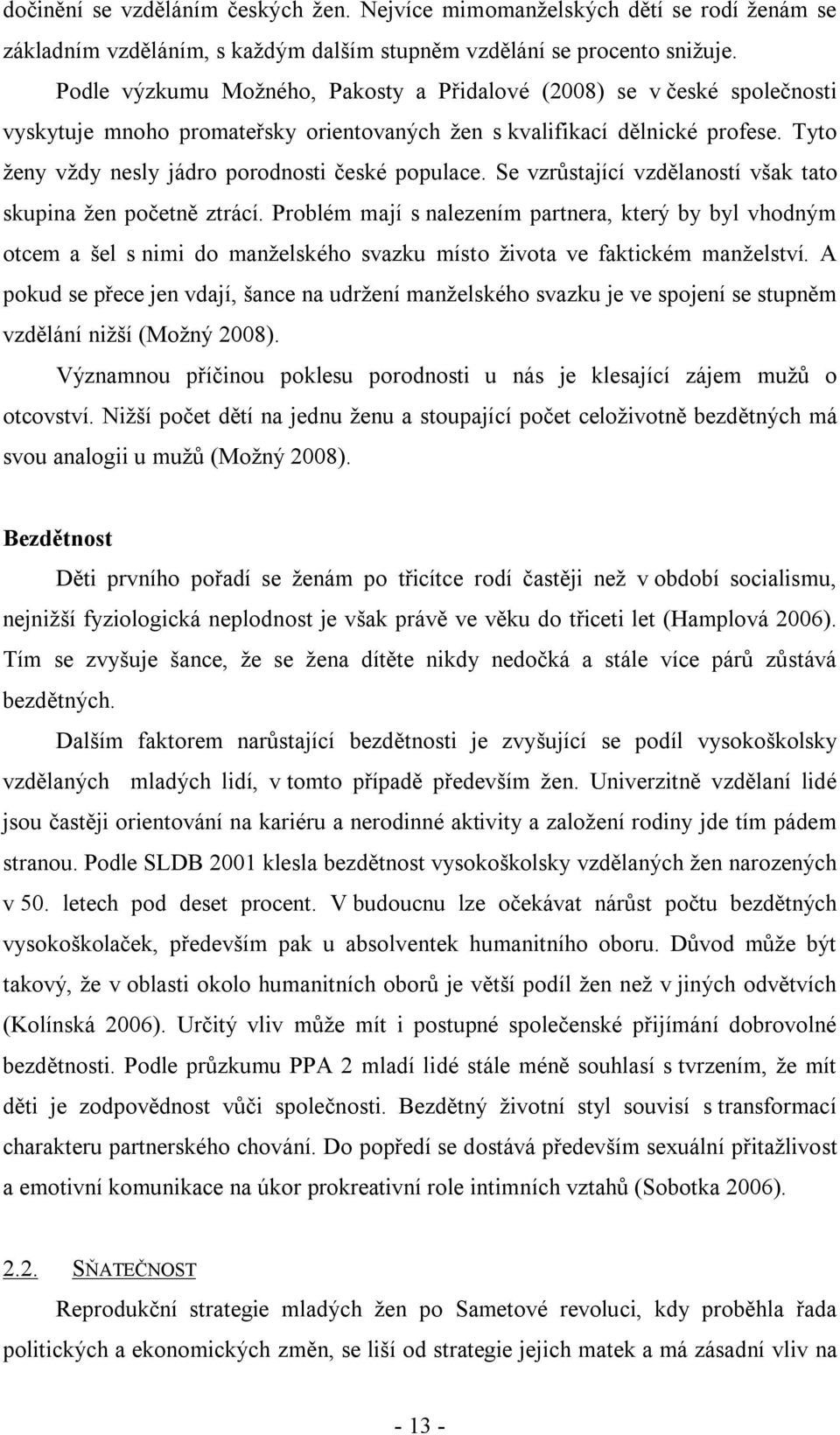 Tyto ženy vždy nesly jádro porodnosti české populace. Se vzrůstající vzdělaností však tato skupina žen početně ztrácí.