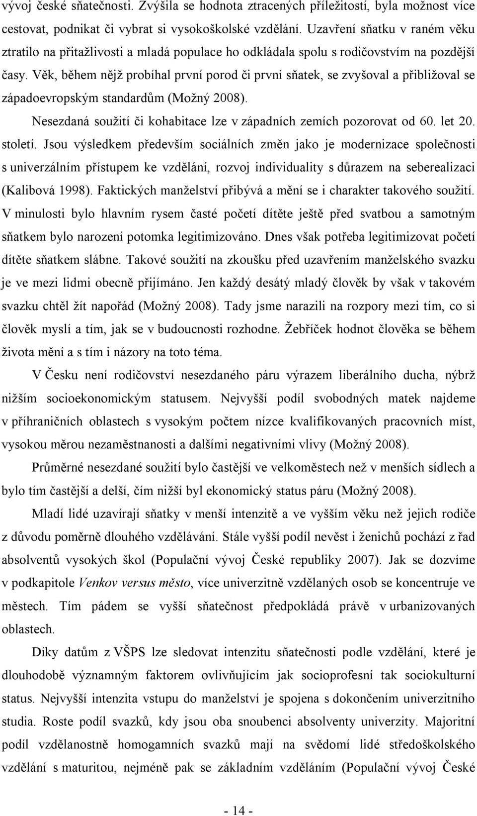 Věk, během nějž probíhal první porod či první sňatek, se zvyšoval a přibližoval se západoevropským standardům (Možný 2008). Nesezdaná soužití či kohabitace lze v západních zemích pozorovat od 60.