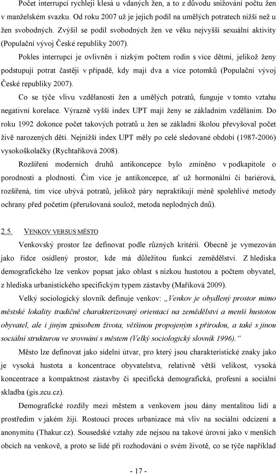 Pokles interrupcí je ovlivněn i nízkým počtem rodin s více dětmi, jelikož ženy podstupují potrat častěji v případě, kdy mají dva a více potomků (Populační vývoj České republiky 2007).