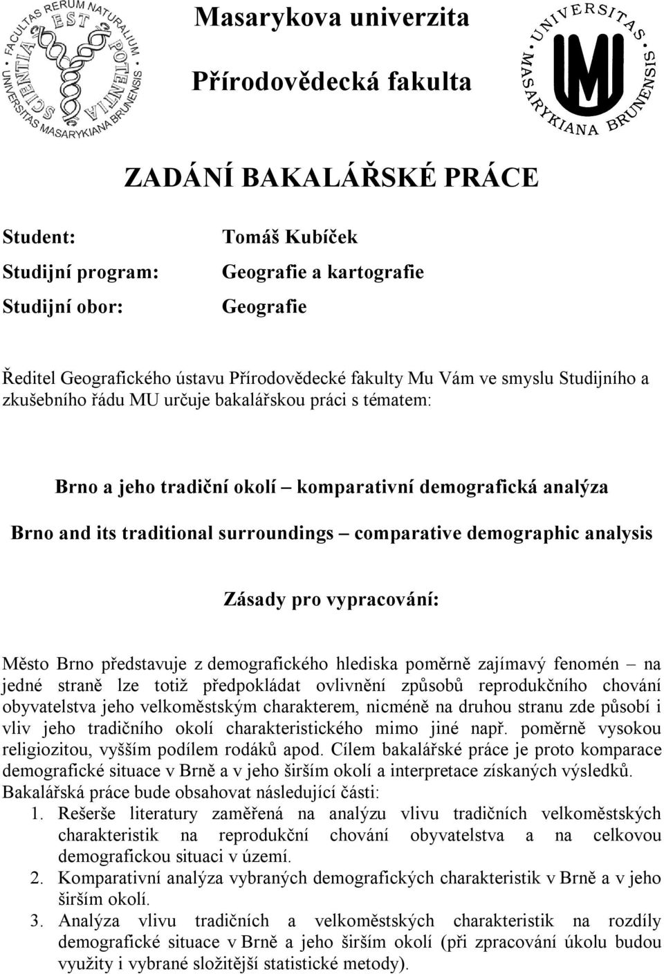 surroundings comparative demographic analysis Zásady pro vypracování: Město Brno představuje z demografického hlediska poměrně zajímavý fenomén na jedné straně lze totiž předpokládat ovlivnění