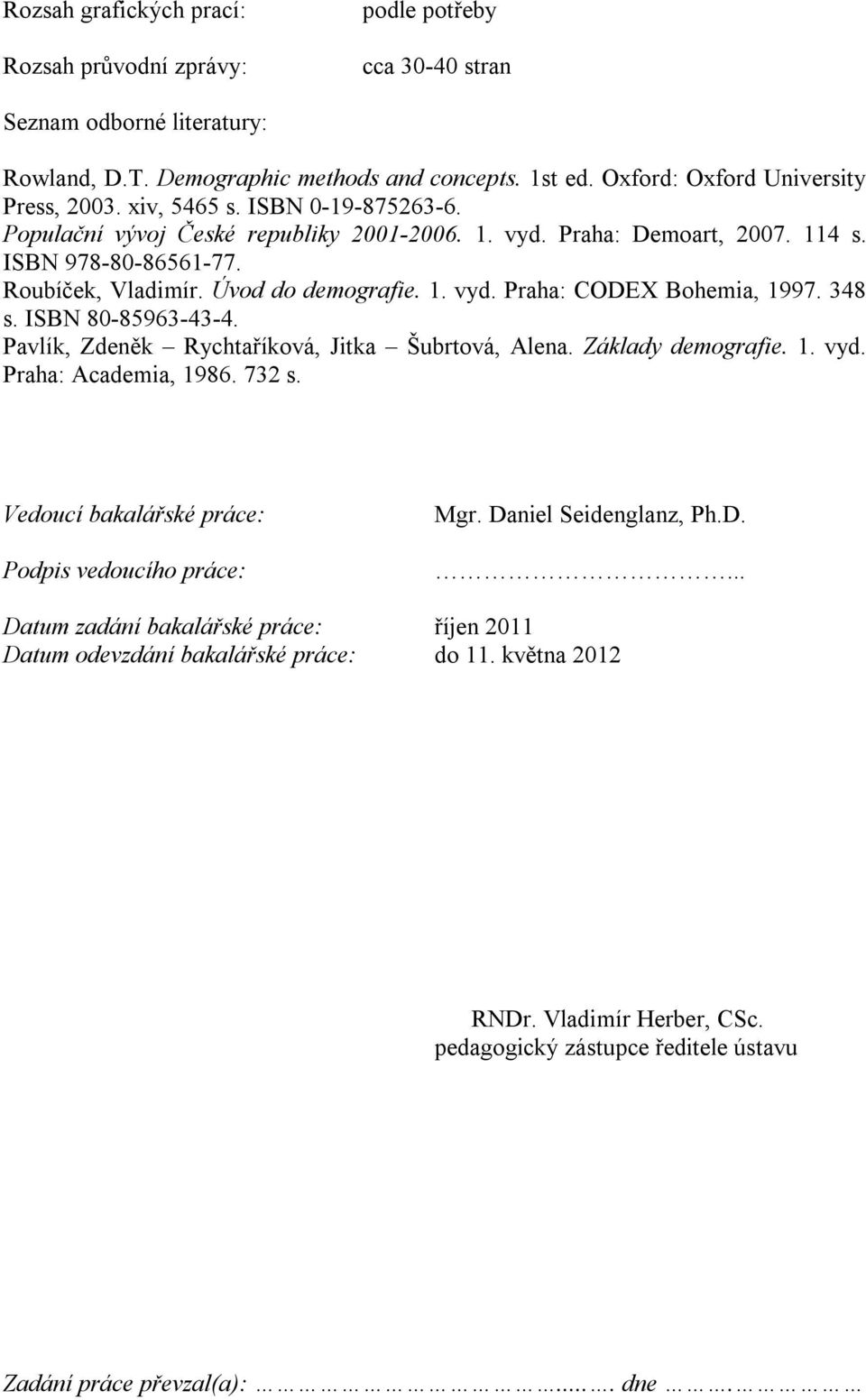 348 s. ISBN 80-85963-43-4. Pavlík, Zdeněk Rychtaříková, Jitka Šubrtová, Alena. Základy demografie. 1. vyd. Praha: Academia, 1986. 732 s. Vedoucí bakalářské práce: Podpis vedoucího práce: Mgr.