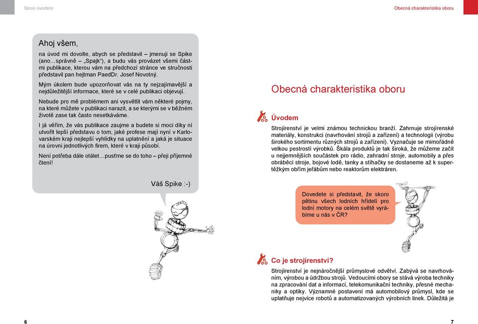 Nebude pro mě problémem ani vysvětlit vám některé pojmy, na které můžete v publikaci narazit, a se kterými se v běžném životě zase tak často nesetkáváme.