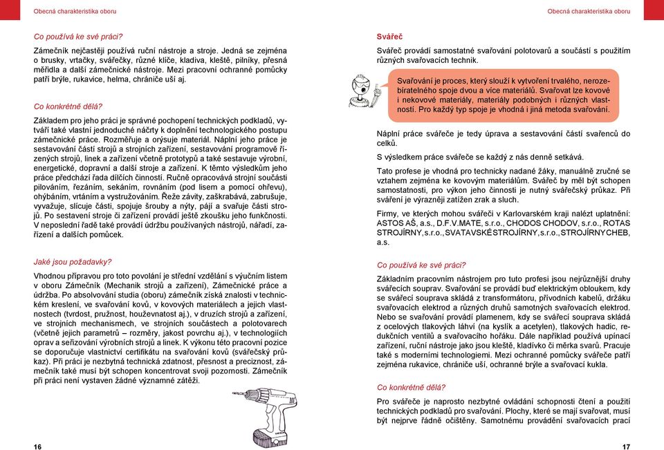 Mezi pracovní ochranné pomůcky patří brýle, rukavice, helma, chrániče uší aj. Co konkrétně dělá?