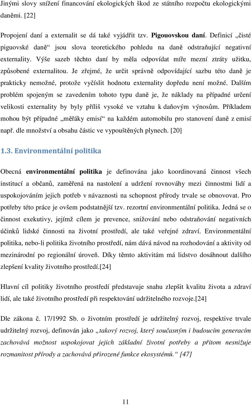 Je zřejmé, že určit správně odpovídající sazbu této daně je prakticky nemožné, protože vyčíslit hodnotu externality dopředu není možné.