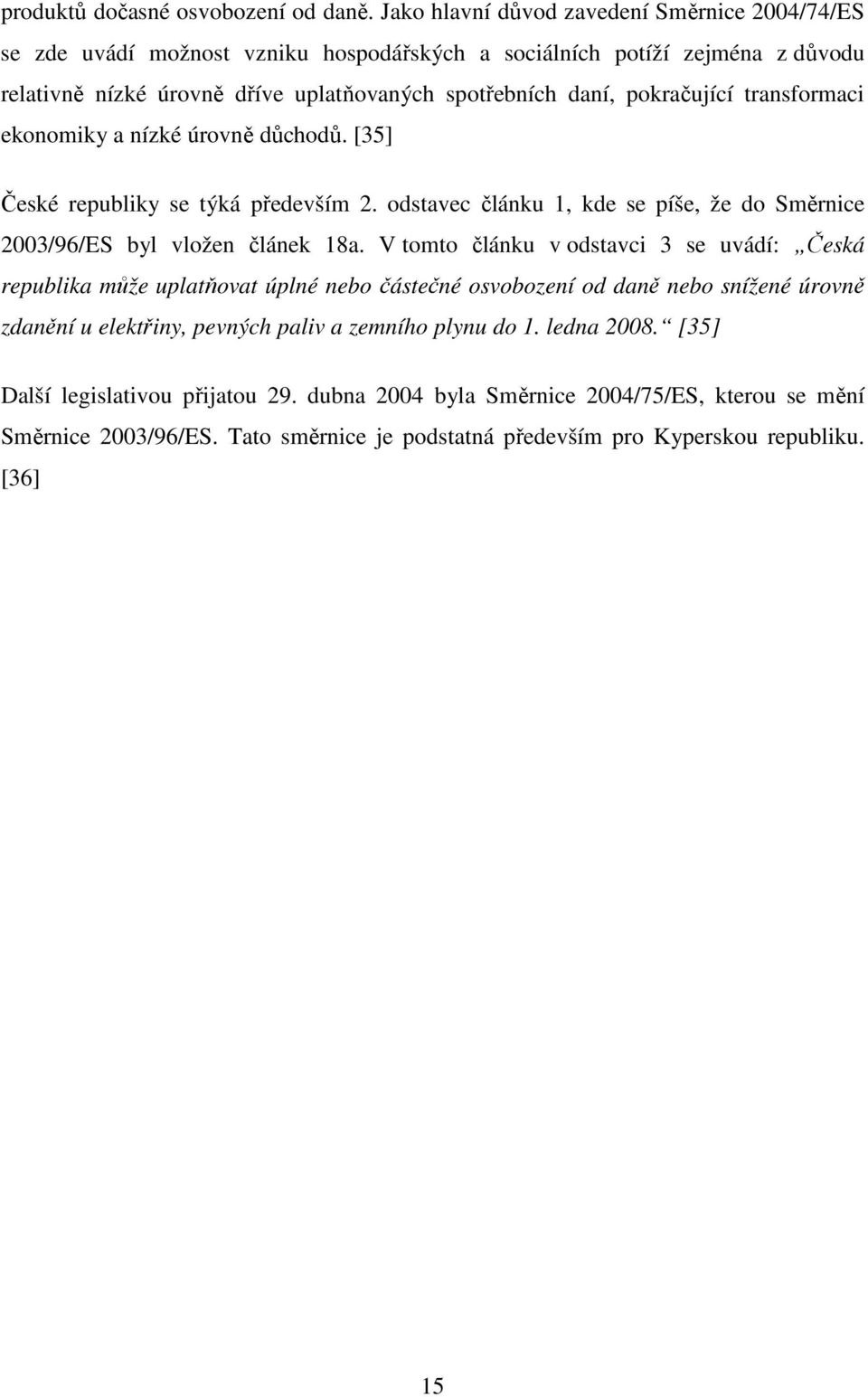 pokračující transformaci ekonomiky a nízké úrovně důchodů. [35] České republiky se týká především 2. odstavec článku 1, kde se píše, že do Směrnice 2003/96/ES byl vložen článek 18a.