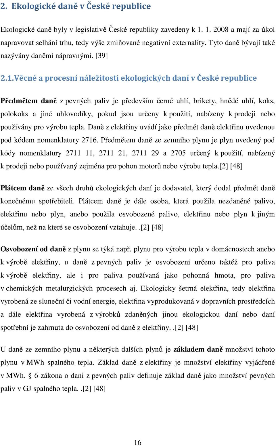 Věcné a procesní náležitosti ekologických daní v České republice Předmětem daně z pevných paliv je především černé uhlí, brikety, hnědé uhlí, koks, polokoks a jiné uhlovodíky, pokud jsou určeny k