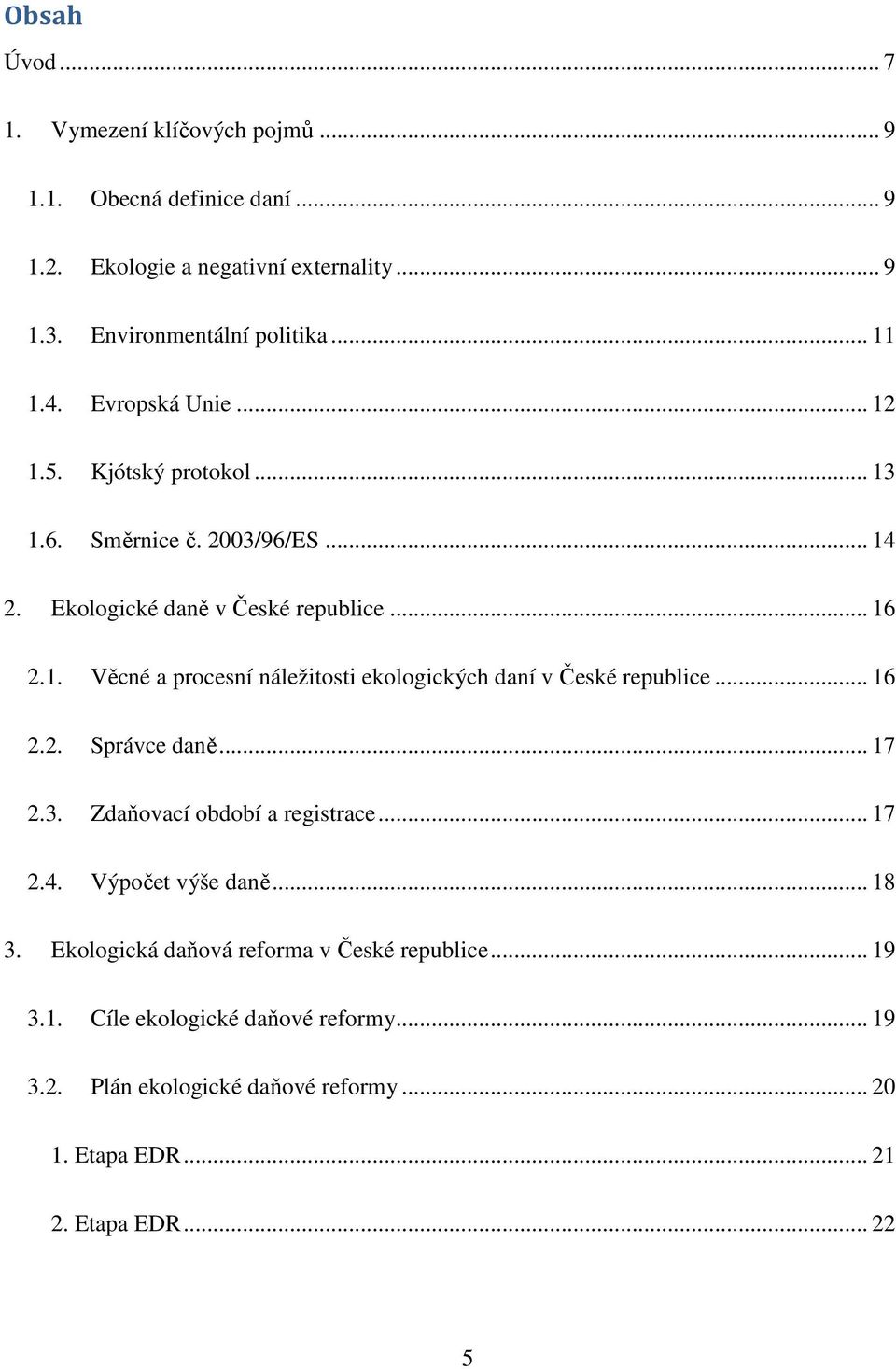 .. 16 2.2. Správce daně... 17 2.3. Zdaňovací období a registrace... 17 2.4. Výpočet výše daně... 18 3. Ekologická daňová reforma v České republice... 19 3.1. Cíle ekologické daňové reformy.