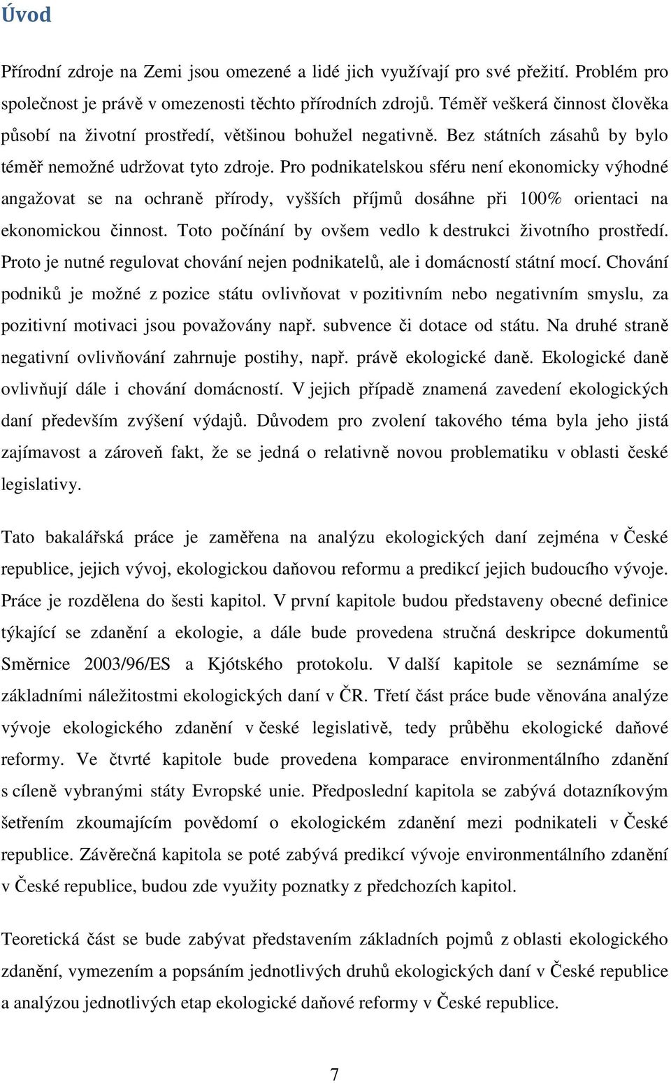 Pro podnikatelskou sféru není ekonomicky výhodné angažovat se na ochraně přírody, vyšších příjmů dosáhne při 100% orientaci na ekonomickou činnost.