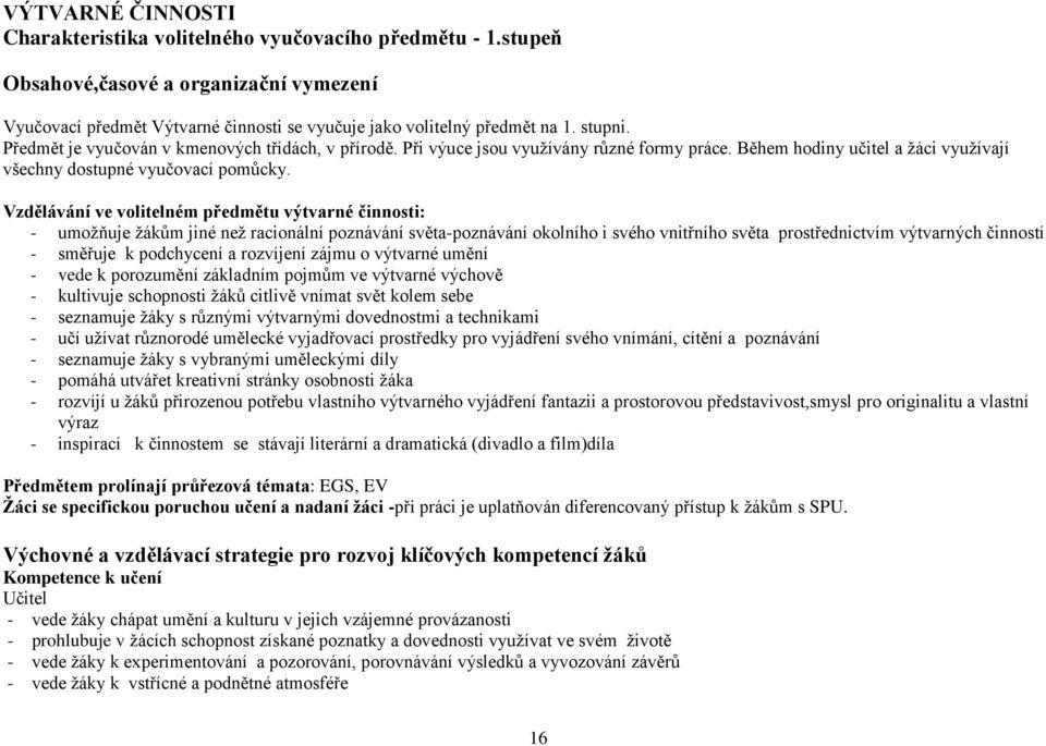 Vzdělávání ve volitelném předmětu výtvarné činnosti: - umožňuje žákům jiné než racionální poznávání světa-poznávání okolního i svého vnitřního světa prostřednictvím výtvarných činností - směřuje k