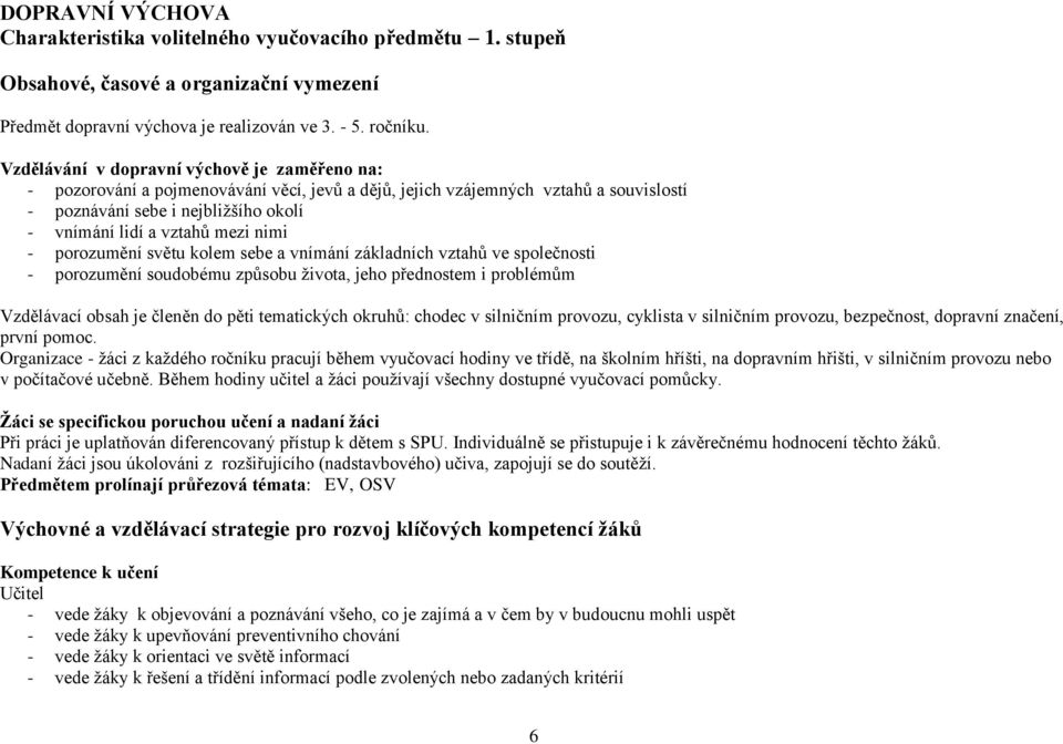 nimi - porozumění světu kolem sebe a vnímání základních vztahů ve společnosti - porozumění soudobému způsobu života, jeho přednostem i problémům Vzdělávací obsah je členěn do pěti tematických okruhů: