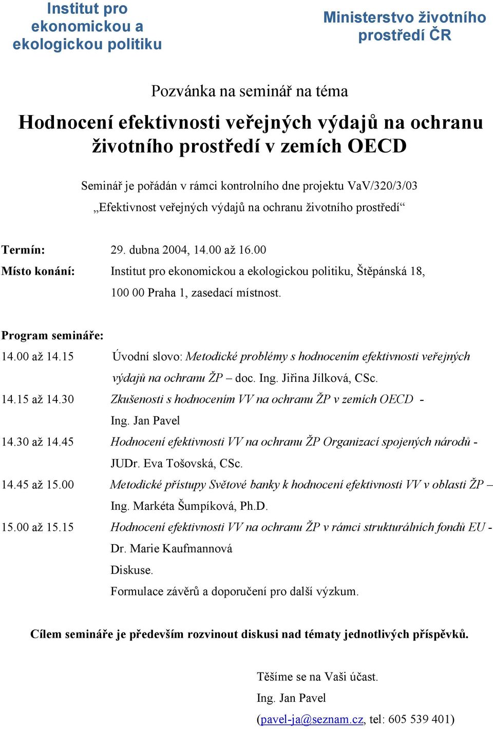 00 Místo konání: Institut pro ekonomickou a ekologickou politiku, Štěpánská 18, 100 00 Praha 1, zasedací místnost. Program semináře: 14.00 až 14.