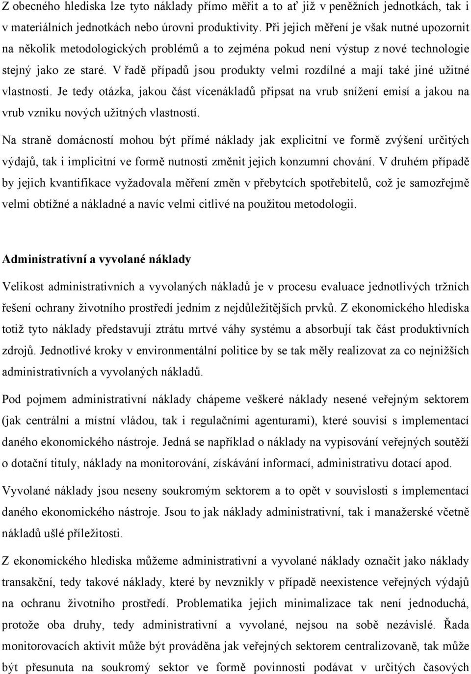 V řadě případů jsou produkty velmi rozdílné a mají také jiné užitné vlastnosti. Je tedy otázka, jakou část vícenákladů připsat na vrub snížení emisí a jakou na vrub vzniku nových užitných vlastností.