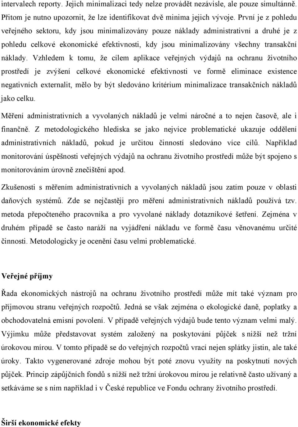 Vzhledem k tomu, že cílem aplikace veřejných výdajů na ochranu životního prostředí je zvýšení celkové ekonomické efektivnosti ve formě eliminace existence negativních externalit, mělo by být